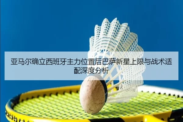 ya-ma-er-que-li-xi-ban-ya-zhu-li-wei-zhi-hou-ba-sa-xin-xing-shang-xian-yu-zhan-shu-shi-pei-shen-du-fen-xi-2-552.jpg